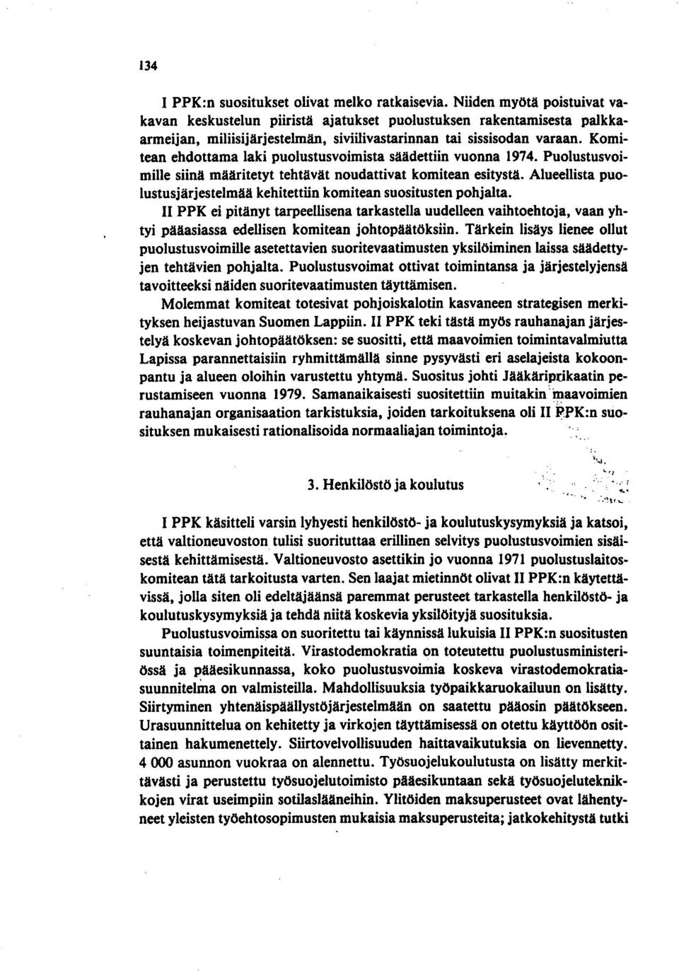 Komitean ehdottama laki puolustusvoimista säädettiin vuonna 1974. Puolustusvoimille siinä määritetyt tehtävät noudattivat komitean esitystä.