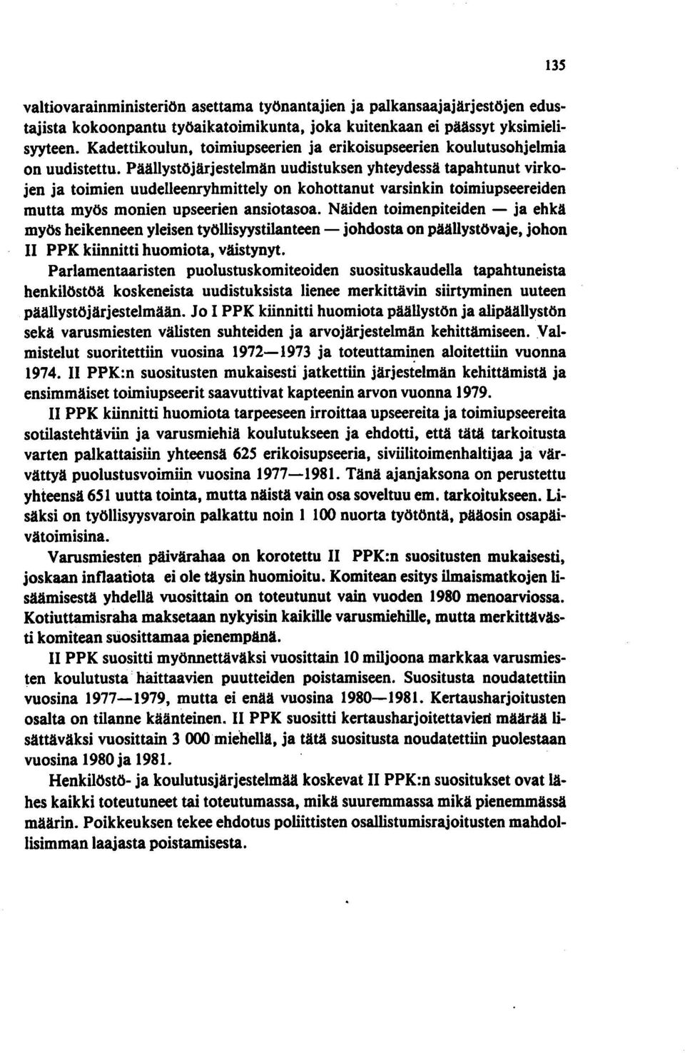 Päällystöjärjestelmän uudistuksen yhteydessä tapahtunut virkojen ja toimien uudelleenryhmittely on kohottanut varsinkin toimiupseereiden mutta myös monien upseerien ansiotasoa.