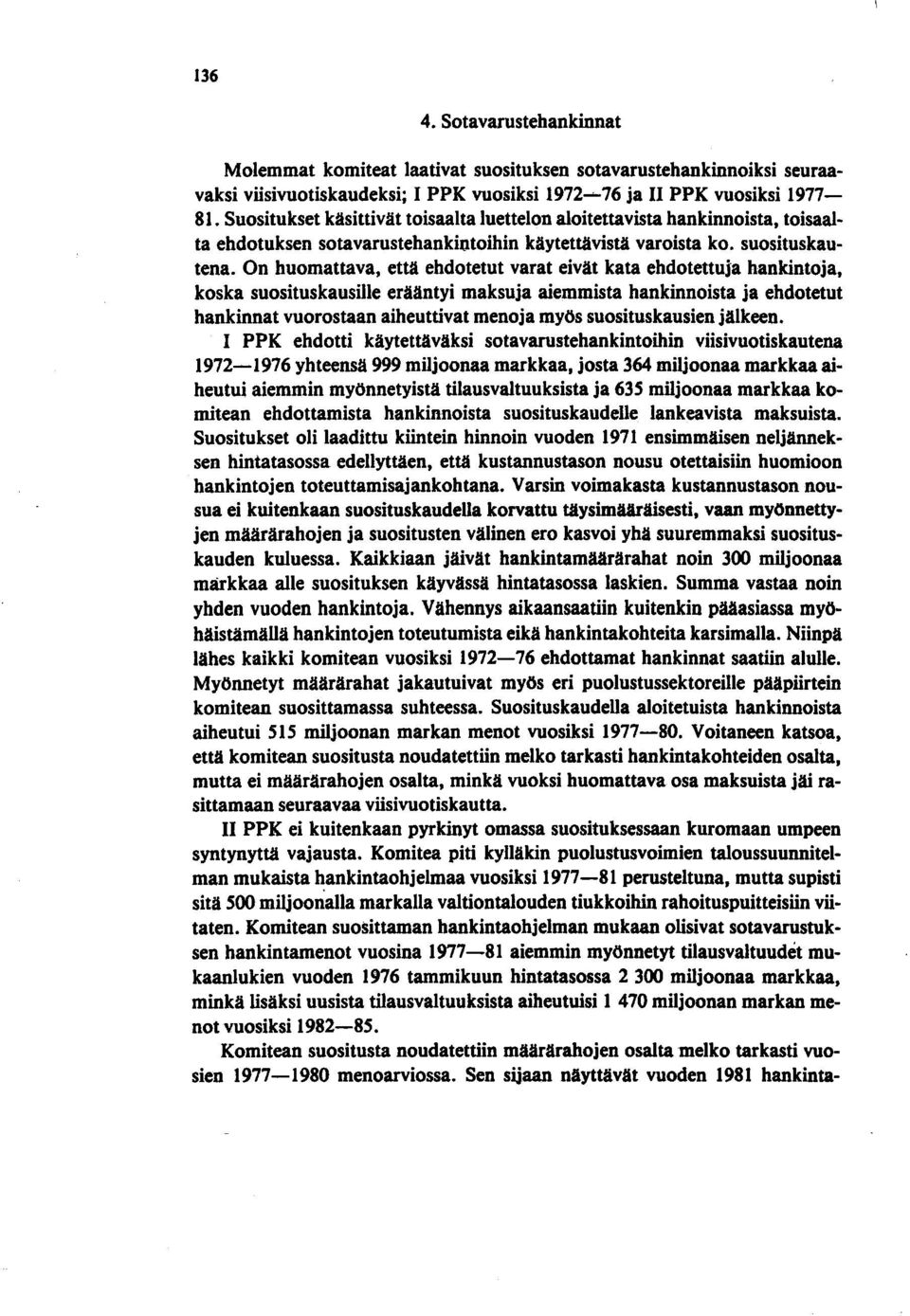 On huomattava, että ehdotetut varat eivät kata ehdotettuja hankintoja, koska suosituskausille erääntyi maksuja aiemmista hankinnoista ja ehdotetut hankinnat vuorostaan aiheuttivat menoja myös