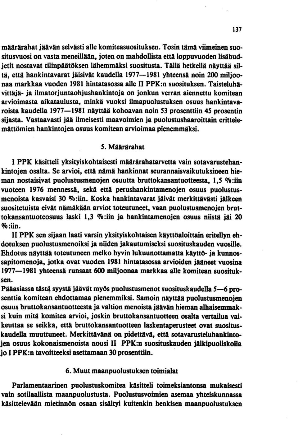 Tällä hetkellä näyttää siltä, että hankintavarat jäisivät kaudella 1917-1981 yhteensä noin 200 miljoonaa markkaa vuoden 1981 hintatasossa alle II PPK:n suosituksen.