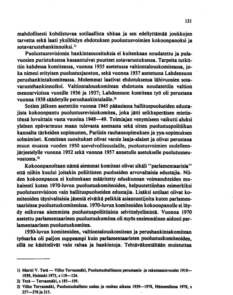 Tarpeita tutkittiin kahdessa komiteassa, vuonna 1935 asetetussa valtiontaiouskomiteassa, joka nimesi erityisen puolustusjaoston, sekä vuonna 1937 asetetussa Lahdensuon perushankintakomiteassa.