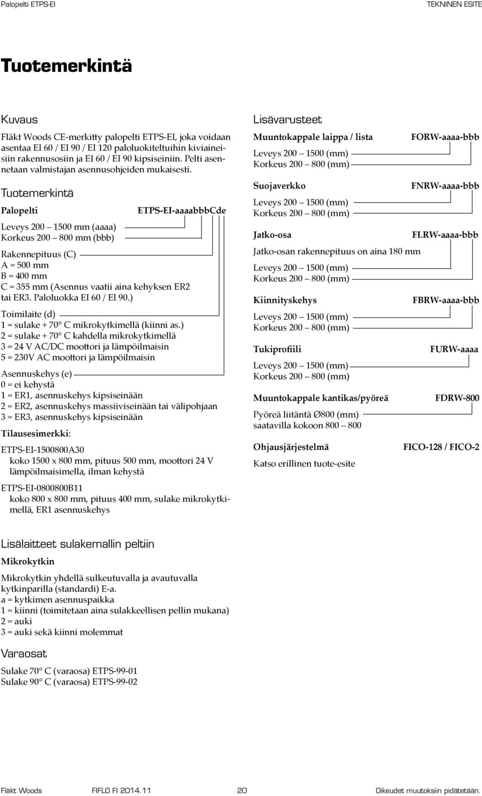 Tuotemerkintä Palopelti ETPS-EI-aaaabbbCde Leveys 200 1500 mm (aaaa) Korkeus 200 800 mm (bbb) Rakennepituus (C) A = 500 mm B = 400 mm C = 355 mm (Asennus vaatii aina kehyksen ER2 tai ER3.