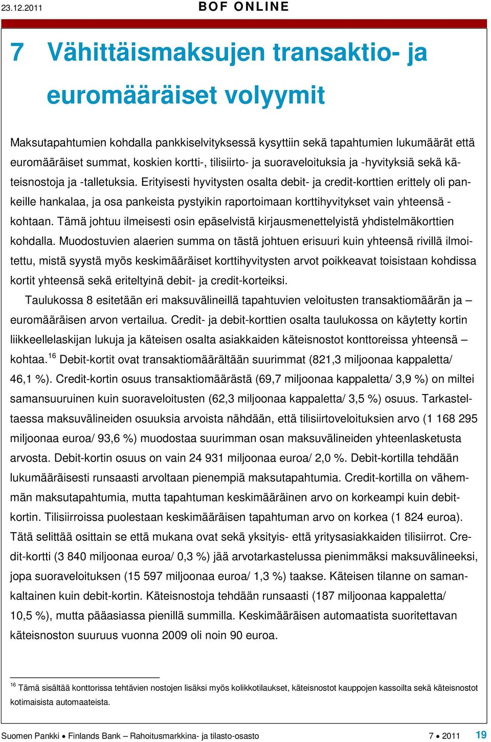 kortti-, tilisiirto- ja suoraveloituksia ja -hyvityksiä sekä käteisnostoja ja -talletuksia.