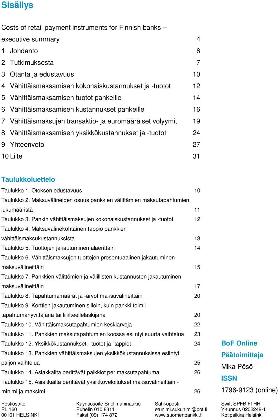 -tuotot 24 9 Yhteenveto 27 10 Liite 31 Taulukkoluettelo Taulukko 1. Otoksen edustavuus 10 Taulukko 2. Maksuvälineiden osuus pankkien välittämien maksutapahtumien lukumääristä 11 Taulukko 3.