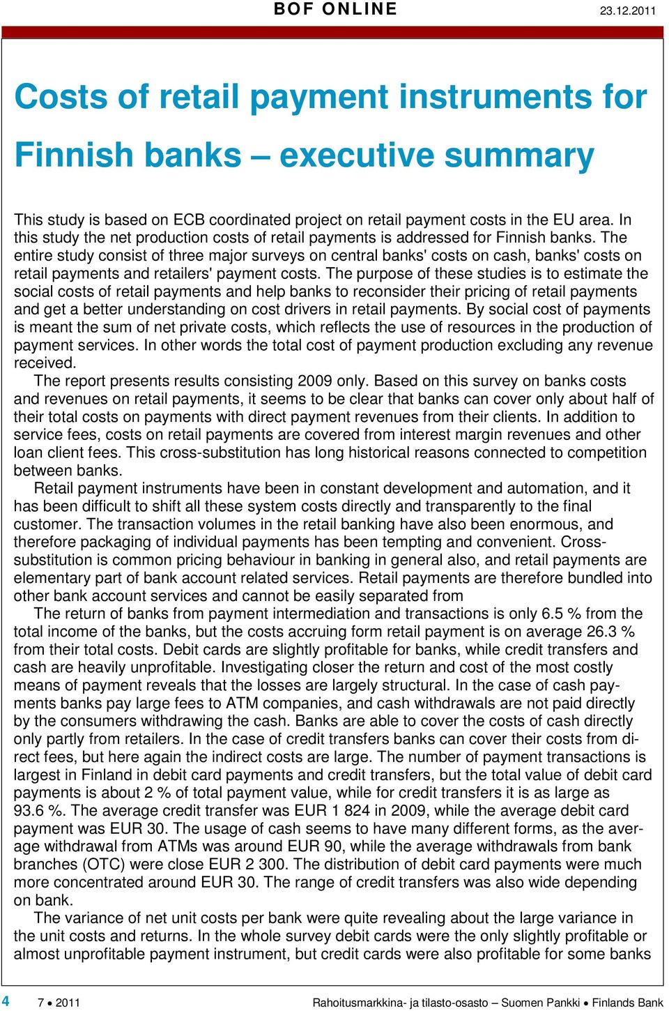 The entire study consist of three major surveys on central banks' costs on cash, banks' costs on retail payments and retailers' payment costs.