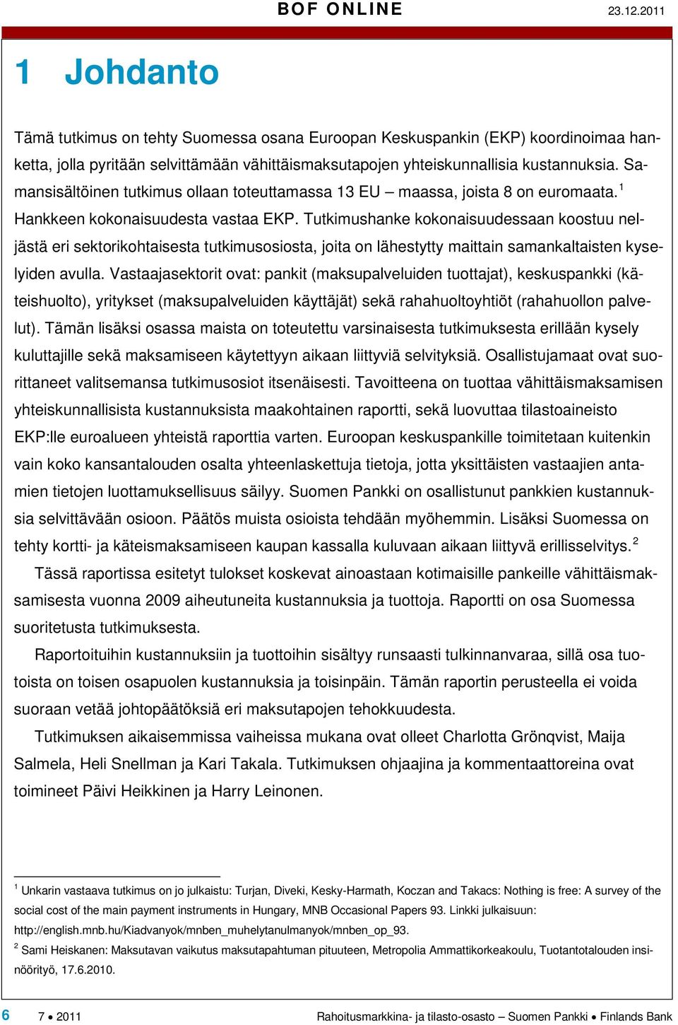 Samansisältöinen tutkimus ollaan toteuttamassa 13 EU maassa, joista 8 on euromaata. 1 Hankkeen kokonaisuudesta vastaa EKP.