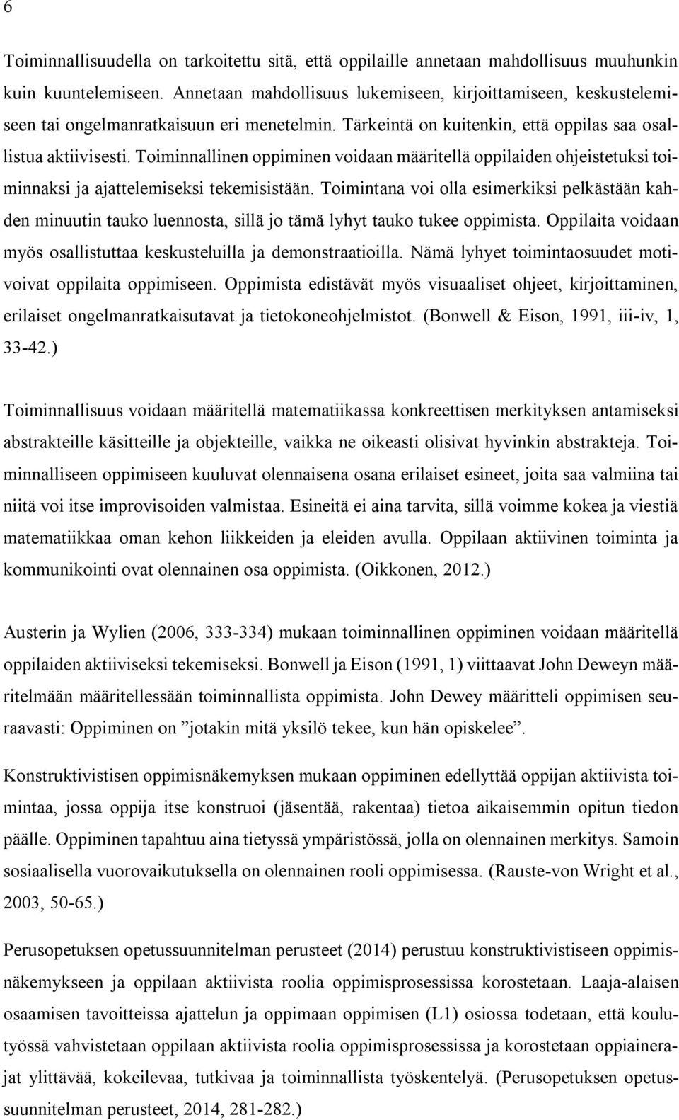 Toiminnallinen oppiminen voidaan määritellä oppilaiden ohjeistetuksi toiminnaksi ja ajattelemiseksi tekemisistään.