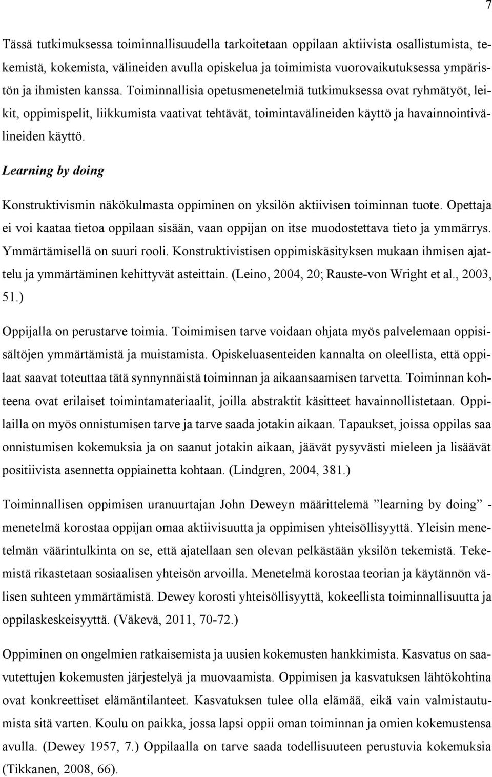 Learning by doing Konstruktivismin näkökulmasta oppiminen on yksilön aktiivisen toiminnan tuote. Opettaja ei voi kaataa tietoa oppilaan sisään, vaan oppijan on itse muodostettava tieto ja ymmärrys.