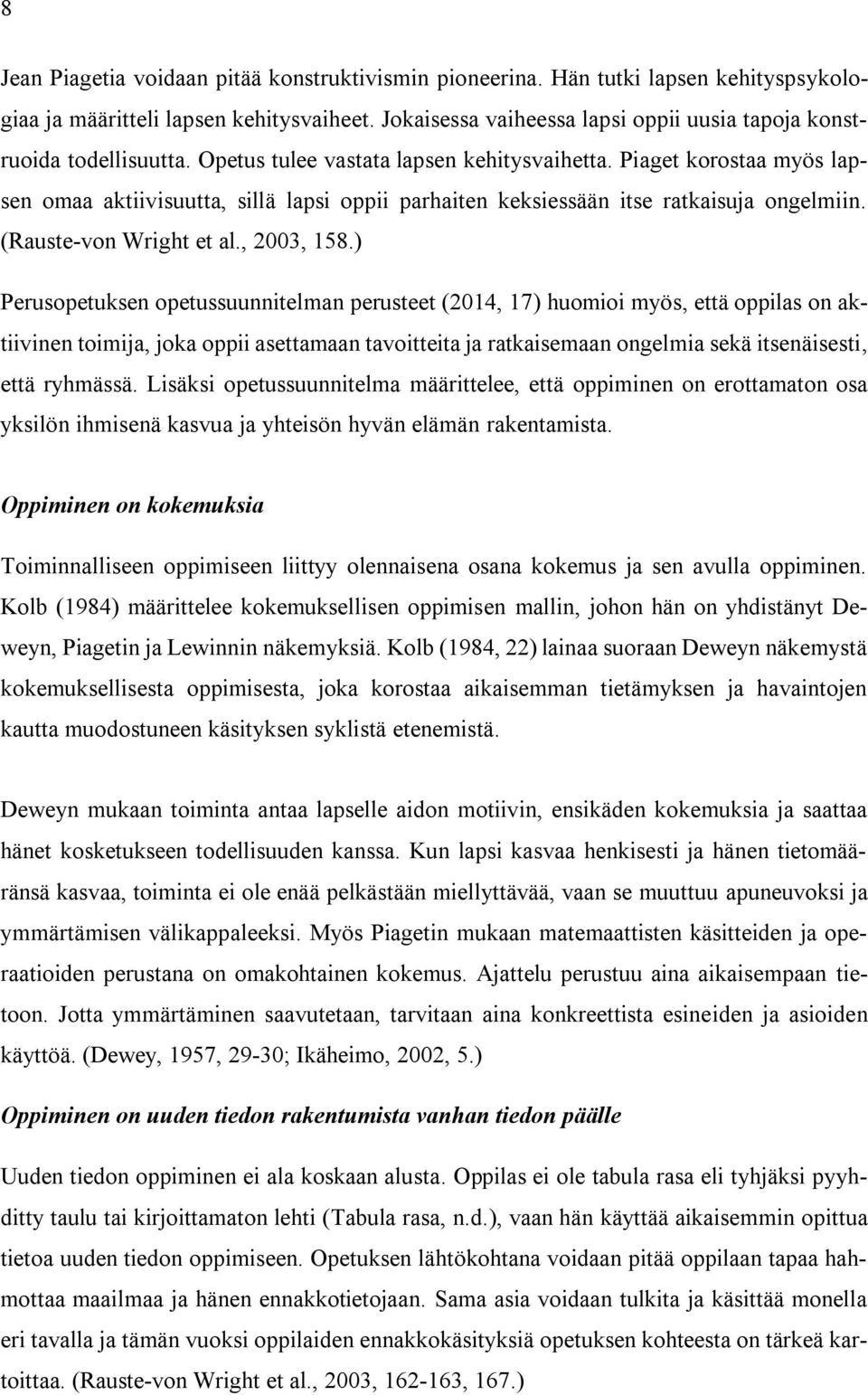 Piaget korostaa myös lapsen omaa aktiivisuutta, sillä lapsi oppii parhaiten keksiessään itse ratkaisuja ongelmiin. (Rauste-von Wright et al., 2003, 158.