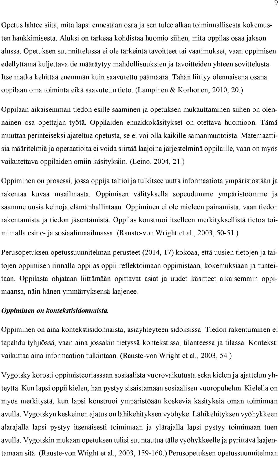 Itse matka kehittää enemmän kuin saavutettu päämäärä. Tähän liittyy olennaisena osana oppilaan oma toiminta eikä saavutettu tieto. (Lampinen & Korhonen, 2010, 20.