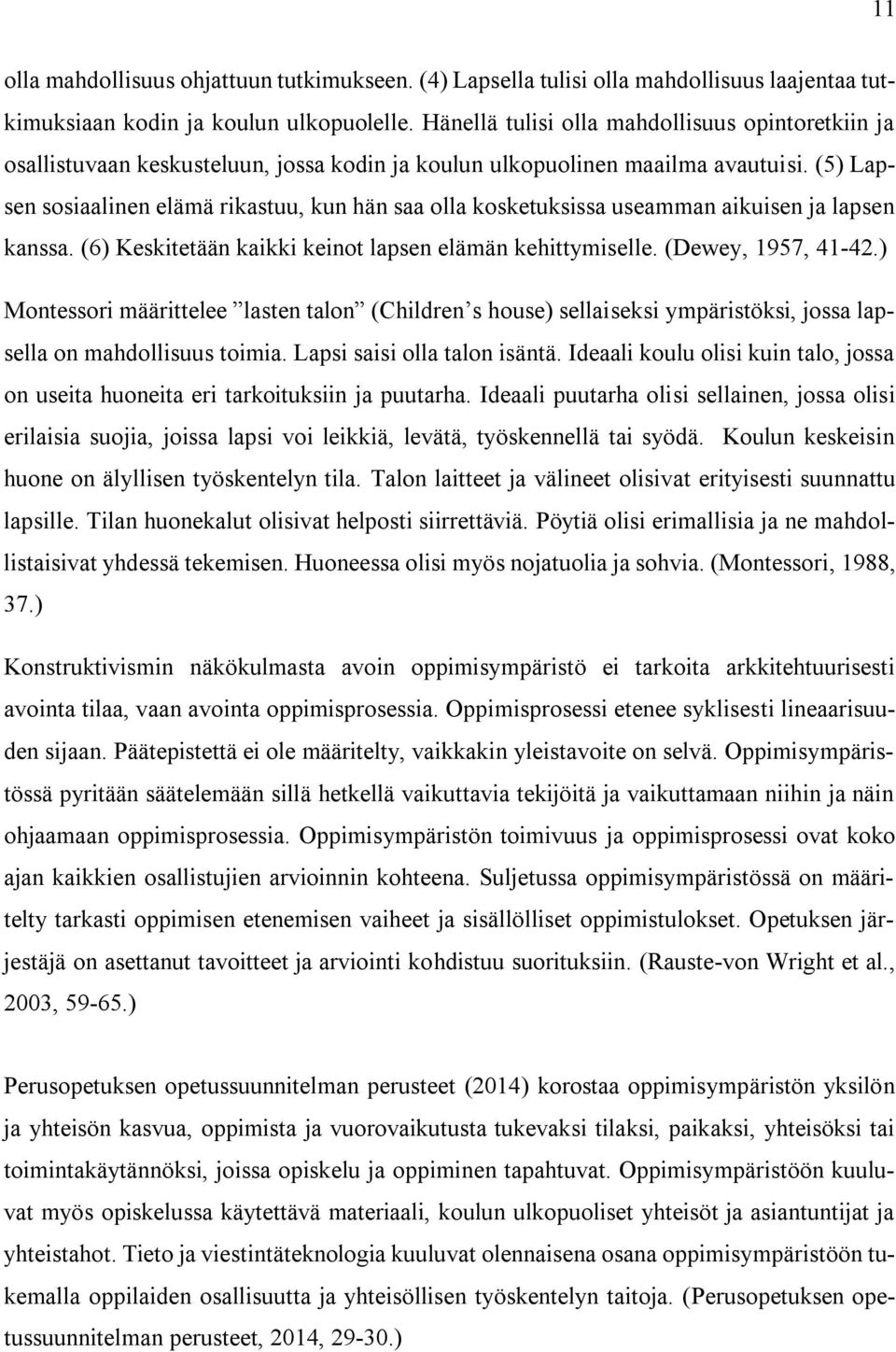 (5) Lapsen sosiaalinen elämä rikastuu, kun hän saa olla kosketuksissa useamman aikuisen ja lapsen kanssa. (6) Keskitetään kaikki keinot lapsen elämän kehittymiselle. (Dewey, 1957, 41-42.