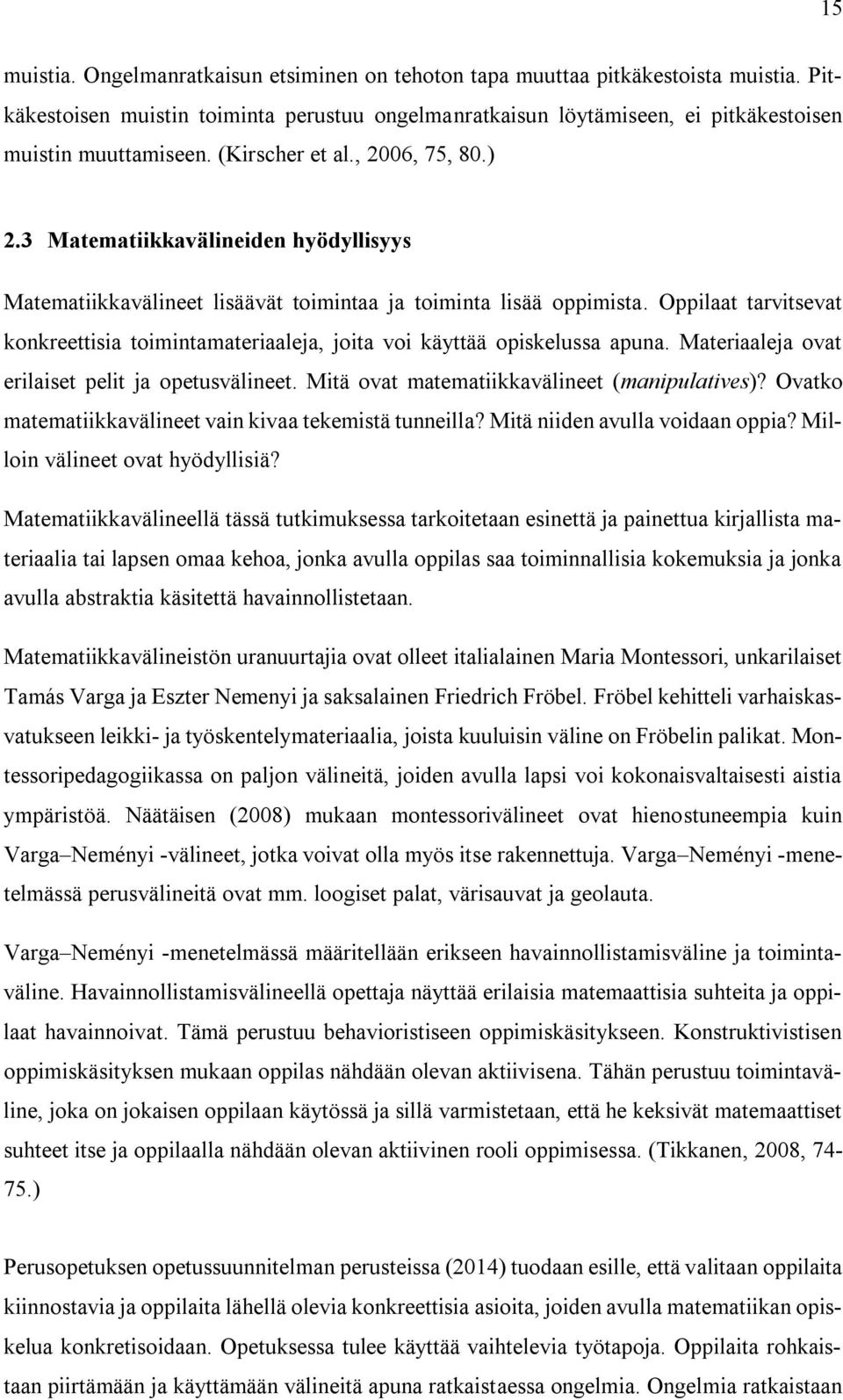 Oppilaat tarvitsevat konkreettisia toimintamateriaaleja, joita voi käyttää opiskelussa apuna. Materiaaleja ovat erilaiset pelit ja opetusvälineet. Mitä ovat matematiikkavälineet (manipulatives)?