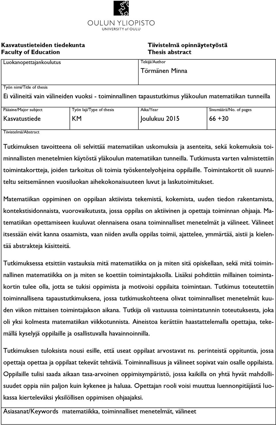 of pages 66 +30 Tiivistelmä/Abstract Tutkimuksen tavoitteena oli selvittää matematiikan uskomuksia ja asenteita, sekä kokemuksia toiminnallisten menetelmien käytöstä yläkoulun matematiikan tunneilla.