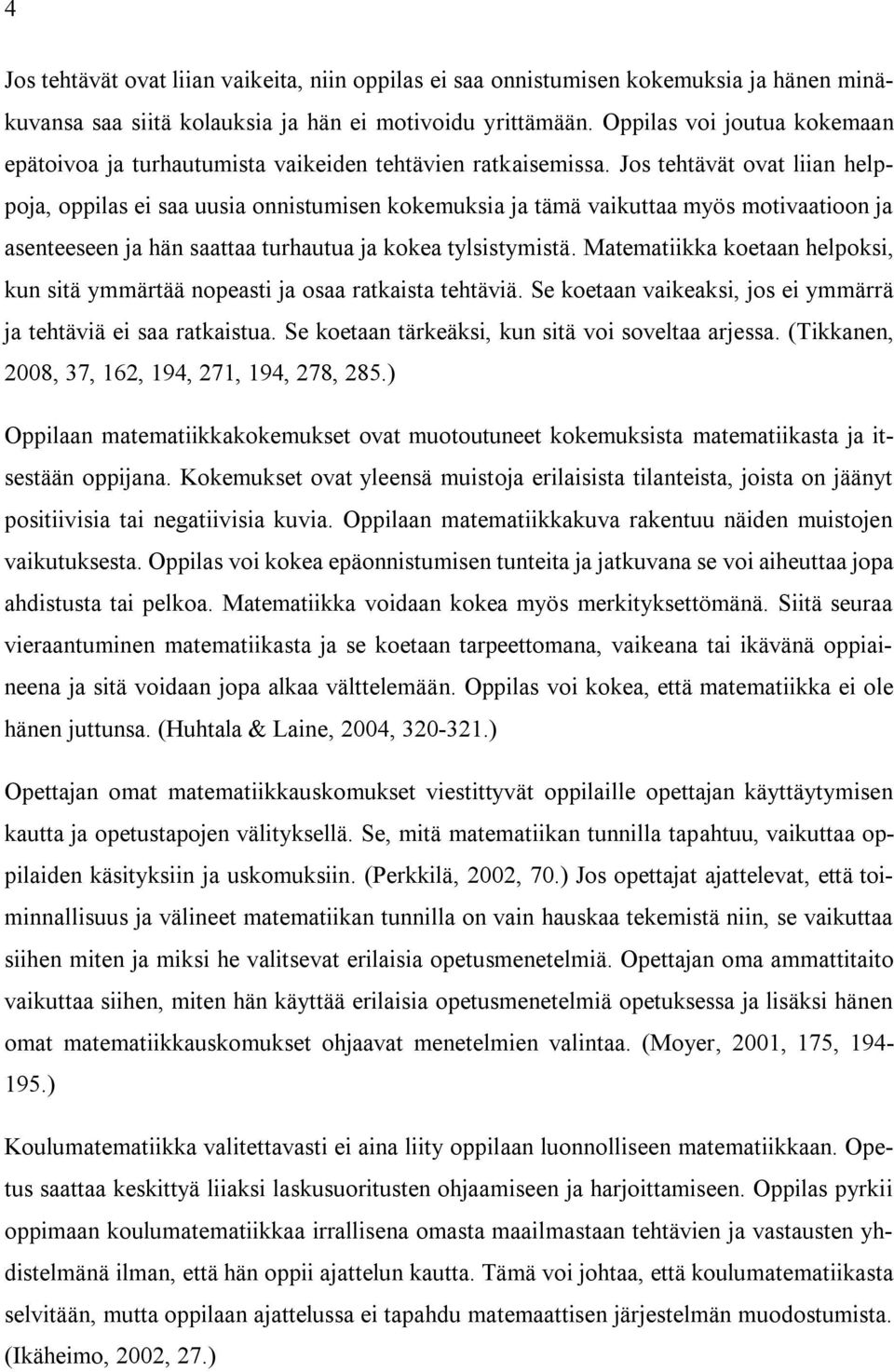 Jos tehtävät ovat liian helppoja, oppilas ei saa uusia onnistumisen kokemuksia ja tämä vaikuttaa myös motivaatioon ja asenteeseen ja hän saattaa turhautua ja kokea tylsistymistä.