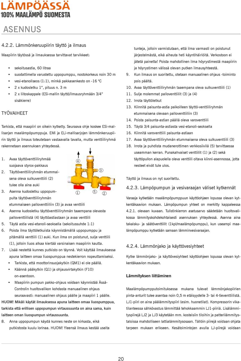 (1:1), minkä pakkasenkesto on -16 C 2 x kudosletku 1, pituus n. 3 m 2 x liitoskappale (ESi-mallin täyttö/ilmausryhmään 3/4 sisäkierre) TYÖVAIHEET Tarkista, että maapiiri on oikein kytketty.