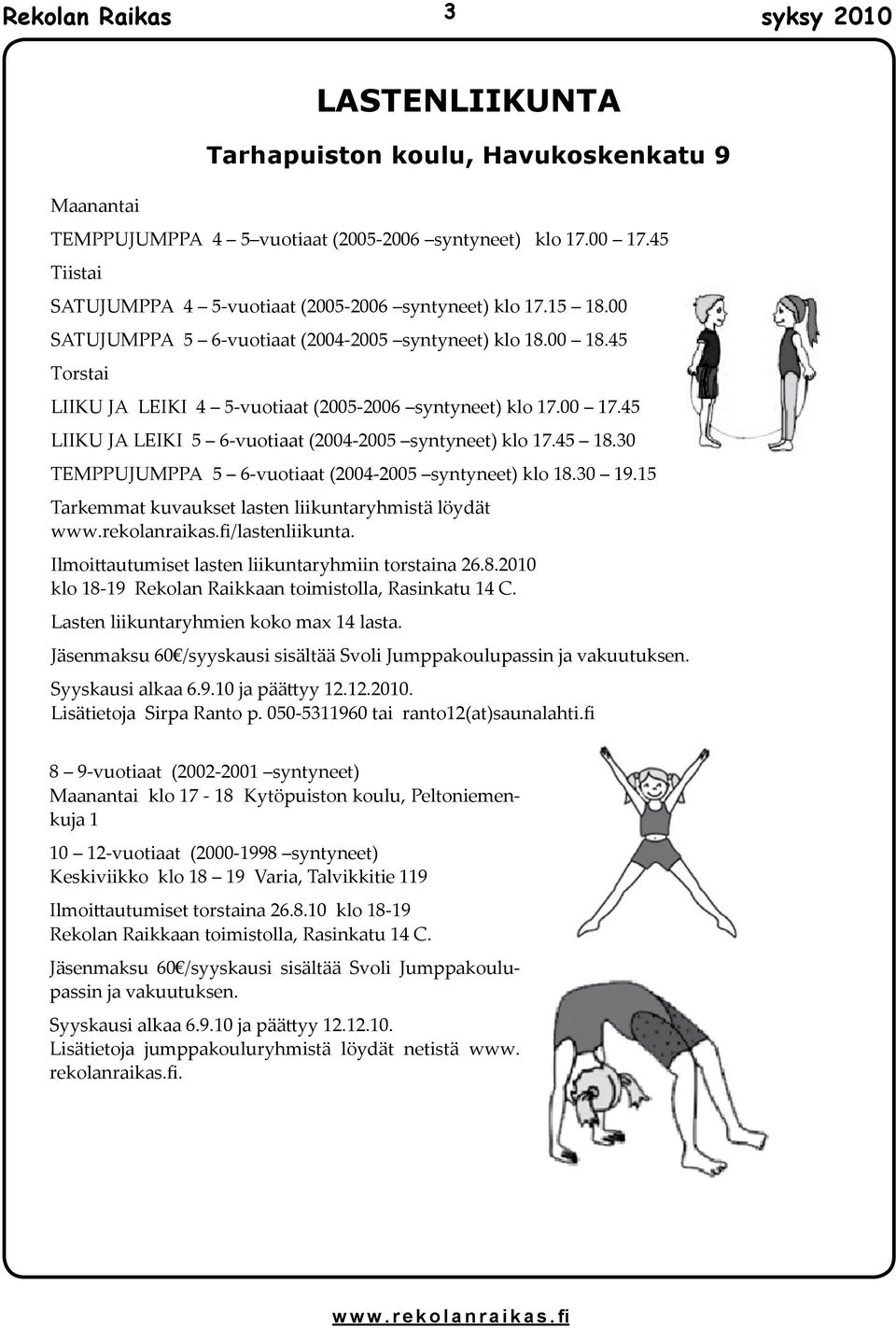 45 LIIKU JA LEIKI 5 6-vuotiaat (2004-2005 syntyneet) klo 17.45 18.30 TEMPPUJUMPPA 5 6-vuotiaat (2004-2005 syntyneet) klo 18.30 19.15 Tarkemmat kuvaukset lasten liikuntaryhmistä löydät /lastenliikunta.