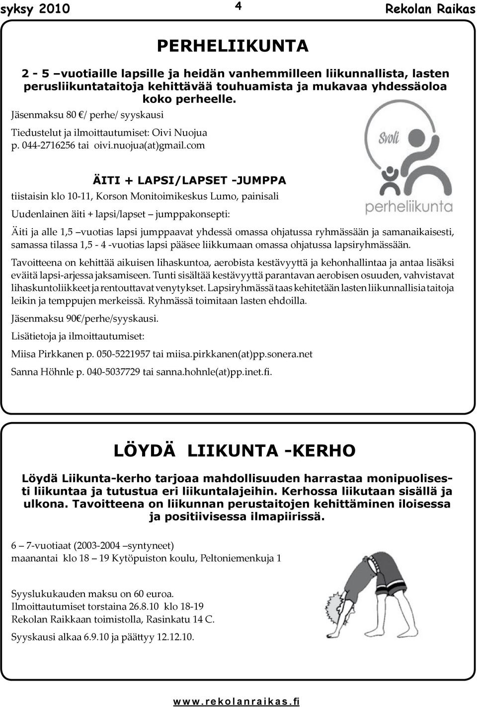 com ÄITI + LAPSI/LAPSET -JUMPPA tiistaisin klo 10-11, Korson Monitoimikeskus Lumo, painisali Uudenlainen äiti + lapsi/lapset jumppakonsepti: Äiti ja alle 1,5 vuotias lapsi jumppaavat yhdessä omassa