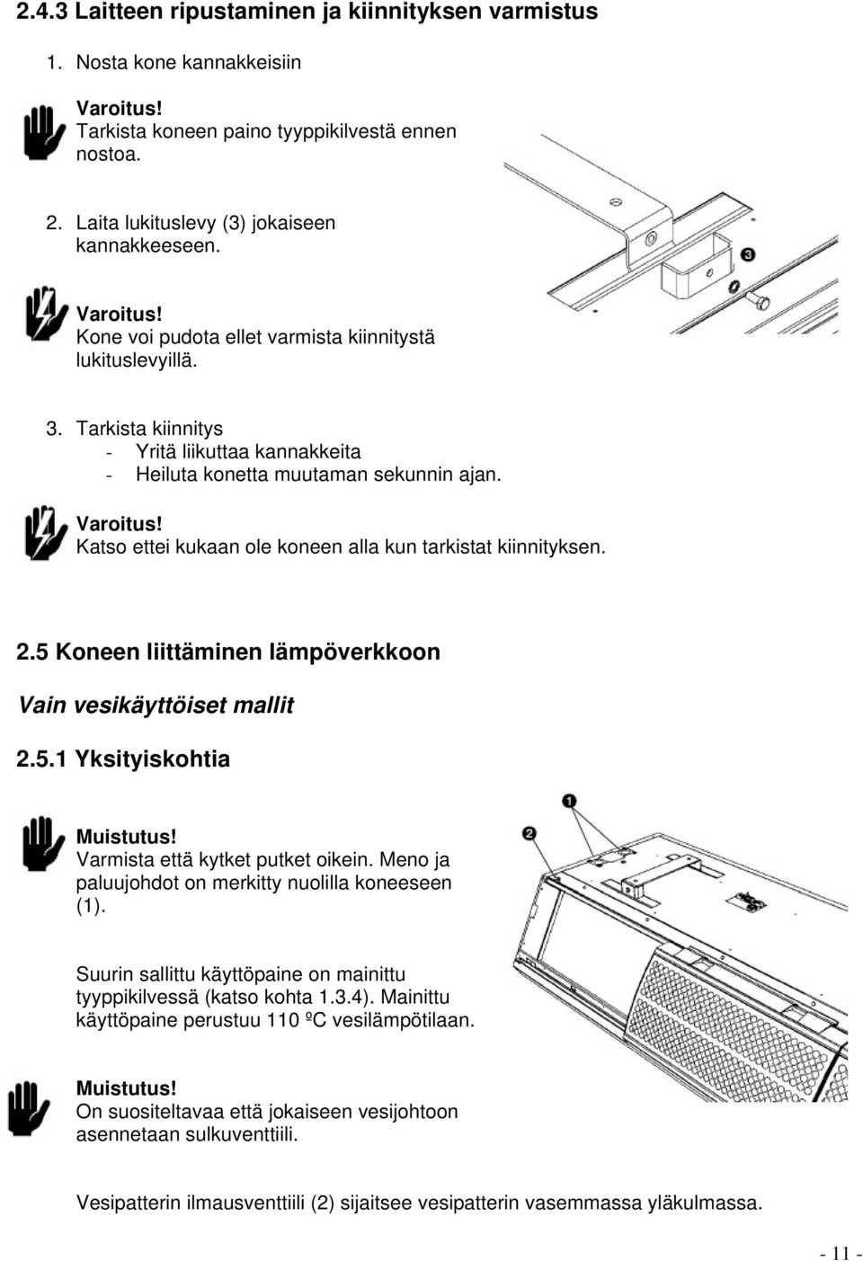 Katso ettei kukaan ole koneen alla kun tarkistat kiinnityksen. 2.5 Koneen liittäminen lämpöverkkoon Vain vesikäyttöiset mallit 2.5.1 Yksityiskohtia Muistutus! Varmista että kytket putket oikein.