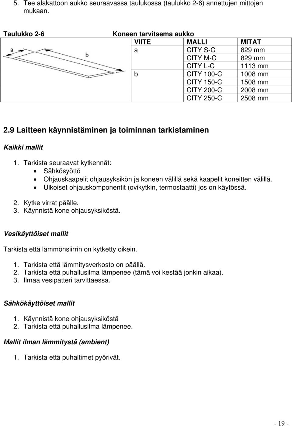 9 Laitteen käynnistäminen ja toiminnan tarkistaminen Kaikki mallit 1. Tarkista seuraavat kytkennät: Sähkösyöttö Ohjauskaapelit ohjausyksikön ja koneen välillä sekä kaapelit koneitten välillä.