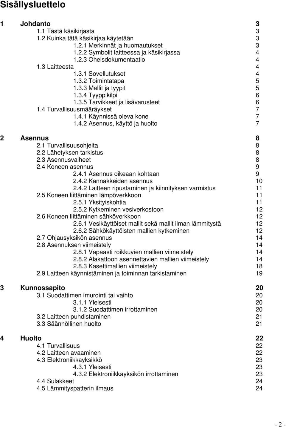 4.2 Asennus, käyttö ja huolto 7 2 Asennus 8 2.1 Turvallisuusohjeita 8 2.2 Lähetyksen tarkistus 8 2.3 Asennusvaiheet 8 2.4 Koneen asennus 9 2.4.1 Asennus oikeaan kohtaan 9 2.4.2 Kannakkeiden asennus 10 2.