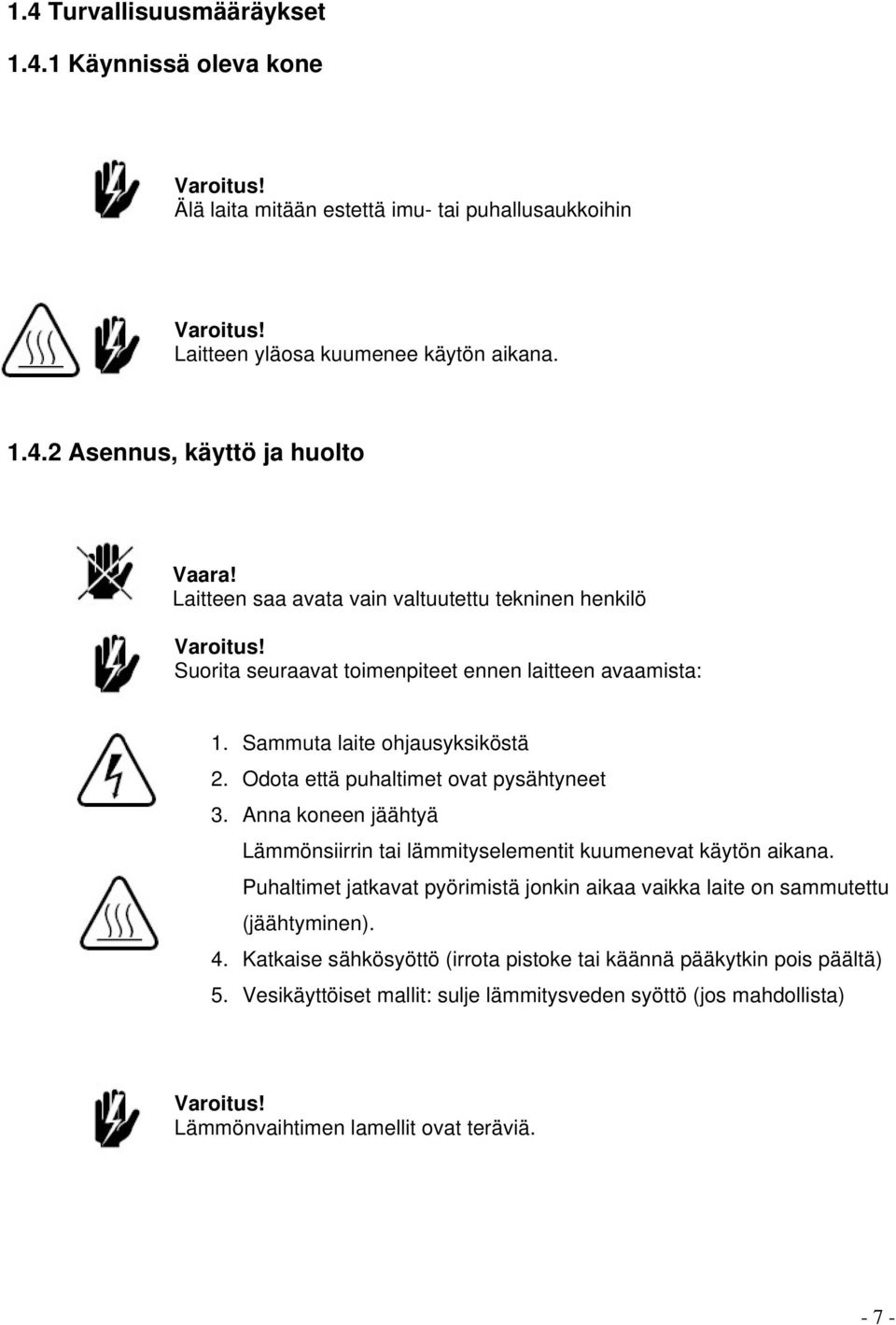 Odota että puhaltimet ovat pysähtyneet 3. Anna koneen jäähtyä Lämmönsiirrin tai lämmityselementit kuumenevat käytön aikana.