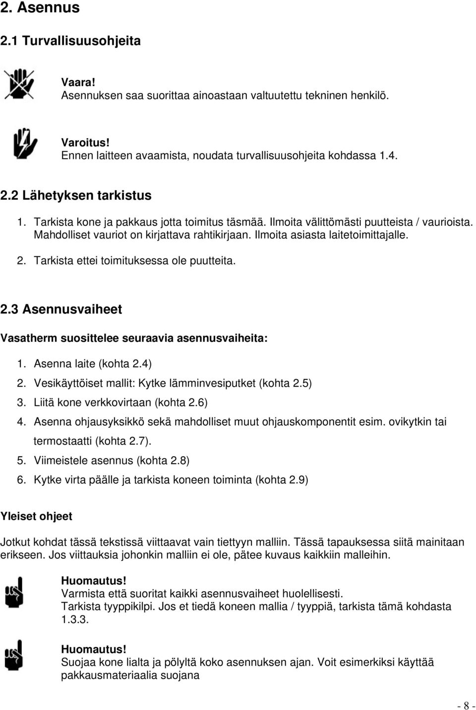 Tarkista ettei toimituksessa ole puutteita. 2.3 Asennusvaiheet Vasatherm suosittelee seuraavia asennusvaiheita: 1. Asenna laite (kohta 2.4) 2. Vesikäyttöiset mallit: Kytke lämminvesiputket (kohta 2.