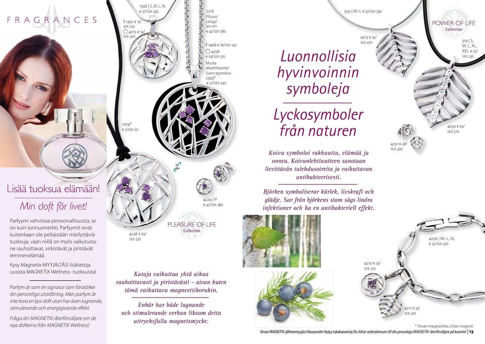 tai eller 4229 P Koivu symboloi rakkautta, elämää ja onnea. Koivunlehtiuutteen sanotaan lievittävän tulehdusoireita ja vaikuttavan antibakteerisesti. Björken symboliserar kärlek, livskraft och glädje.