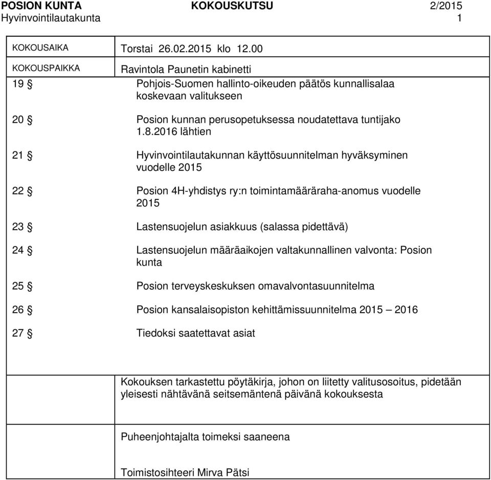 2016 lähtien 21 Hyvinvointilautakunnan käyttösuunnitelman hyväksyminen vuodelle 2015 22 Posion 4H-yhdistys ry:n toimintamääräraha-anomus vuodelle 2015 23 Lastensuojelun asiakkuus (salassa pidettävä)