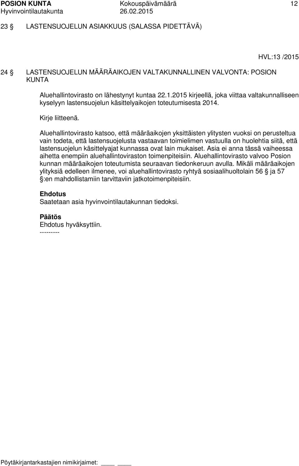 Aluehallintovirasto katsoo, että määräaikojen yksittäisten ylitysten vuoksi on perusteltua vain todeta, että lastensuojelusta vastaavan toimielimen vastuulla on huolehtia siitä, että lastensuojelun