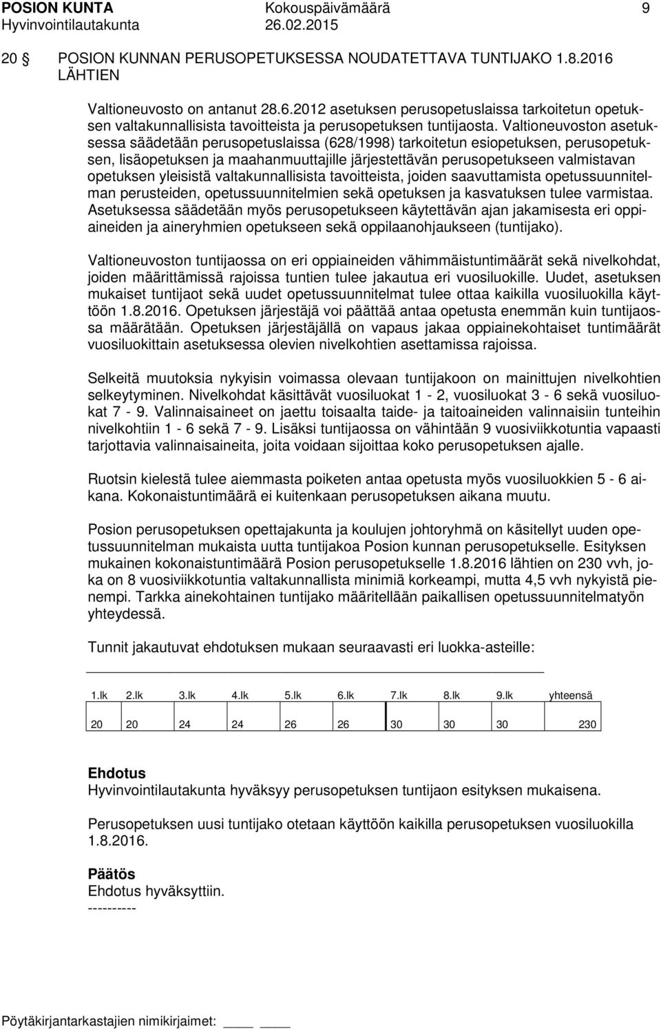 Valtioneuvoston asetuksessa säädetään perusopetuslaissa (628/1998) tarkoitetun esiopetuksen, perusopetuksen, lisäopetuksen ja maahanmuuttajille järjestettävän perusopetukseen valmistavan opetuksen