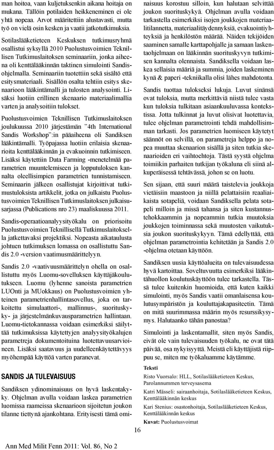 Sotilaslääketieteen Keskuksen tutkimusryhmä osallistui syksyllä 2010 Puolustusvoimien Teknillisen Tutkimuslaitoksen seminaariin, jonka aiheena oli kenttälääkinnän taktinen simulointi Sandisohjelmalla.