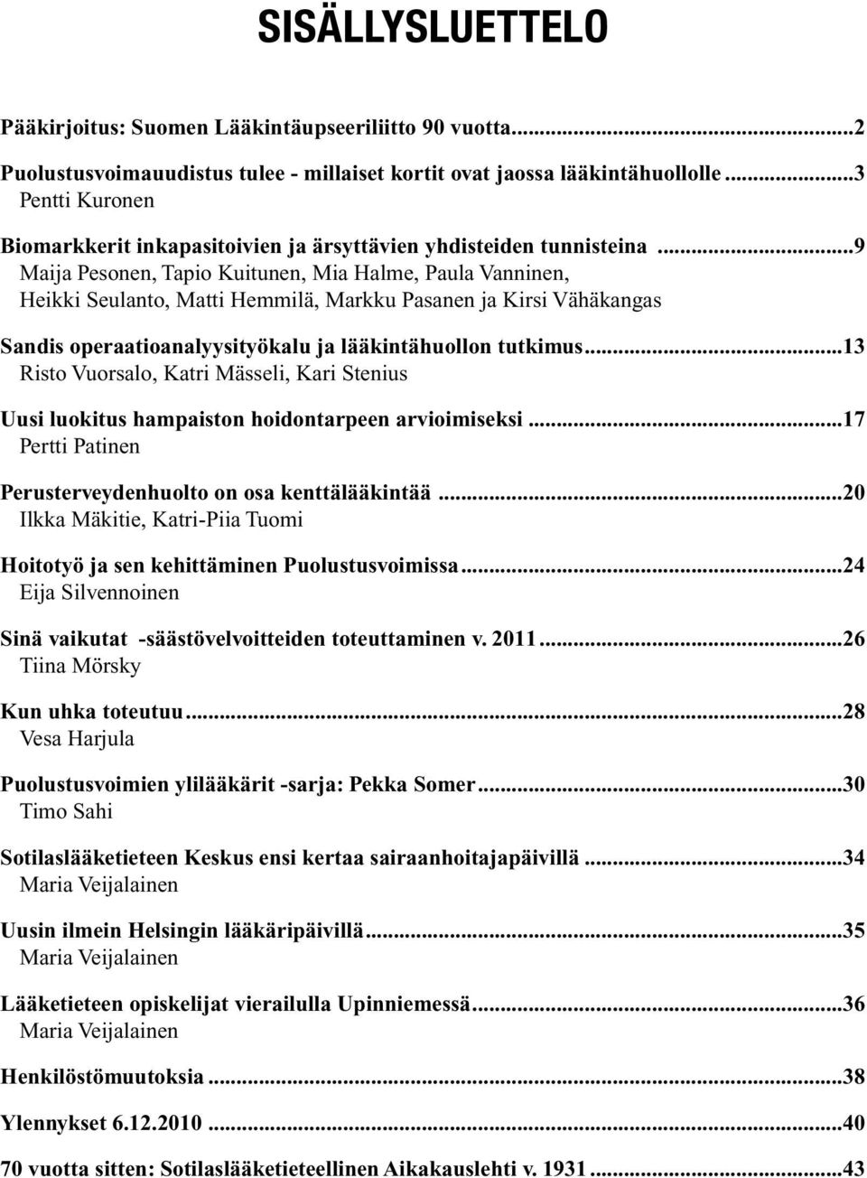 ..9 Maija Pesonen, Tapio Kuitunen, Mia Halme, Paula Vanninen, Heikki Seulanto, Matti Hemmilä, Markku Pasanen ja Kirsi Vähäkangas Sandis operaatioanalyysityökalu ja lääkintähuollon tutkimus.