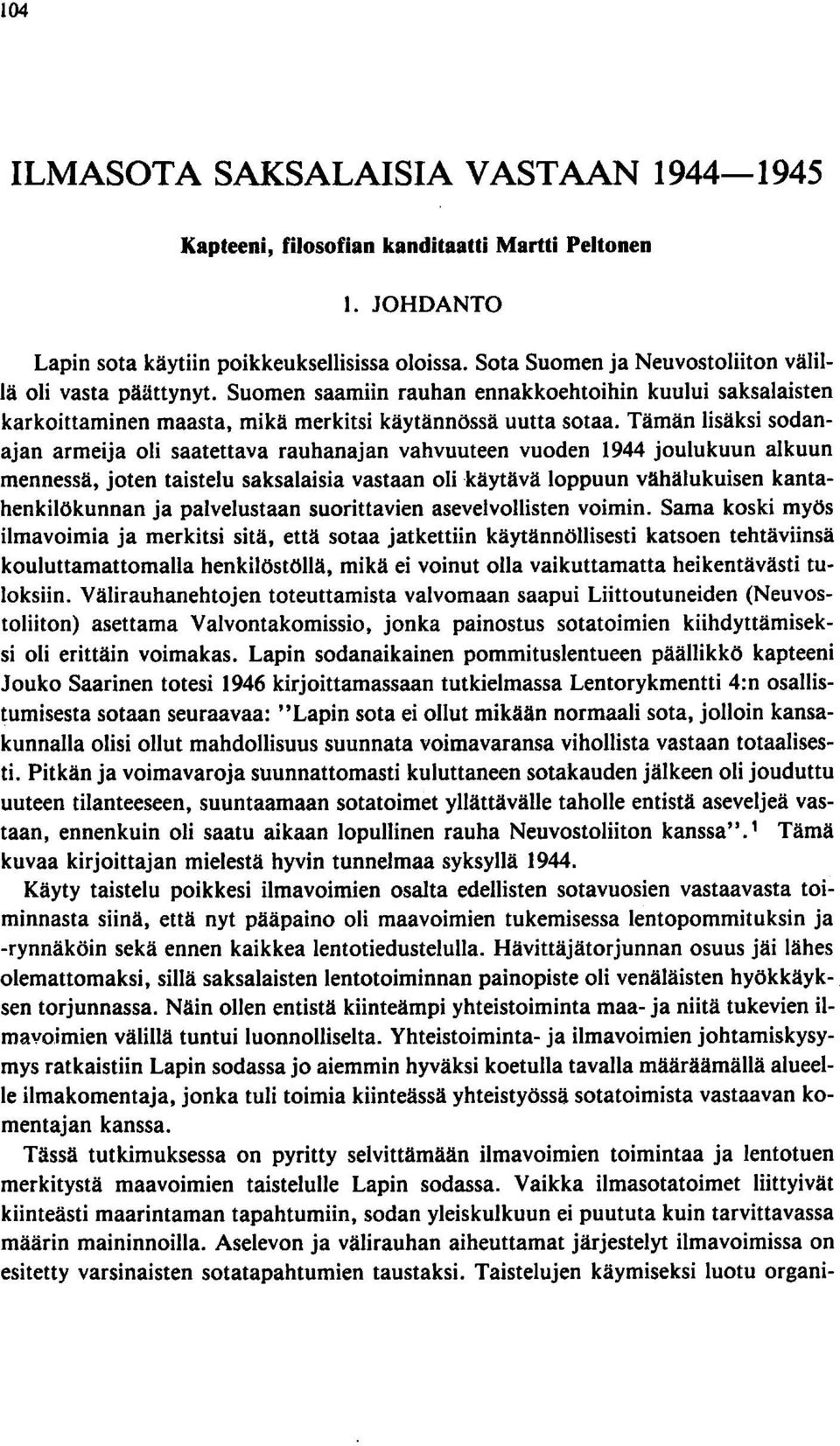 Tämän lisäksi sodanajan armeija oli saatettava rauhanajan vahvuuteen vuoden 1944 joulukuun alkuun mennessä, joten taistelu saksalaisia vastaan oli käytävä loppuun vähälukuisen kantahenkilökunnan ja