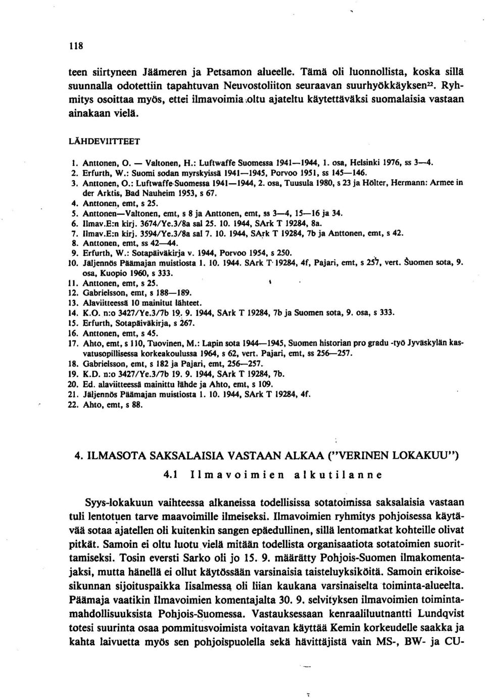 oltu ajateltu käytettäväksi suomalaisia vastaan ainakaan vielä. LÅHDEVIITTEET 1. Anllonen, O. - Valtonen, H.: Luftwaffe Suomessa 1941-1944, 1. osa, Helsinki 1976, ss 3-4. 2. Erfurth, W.