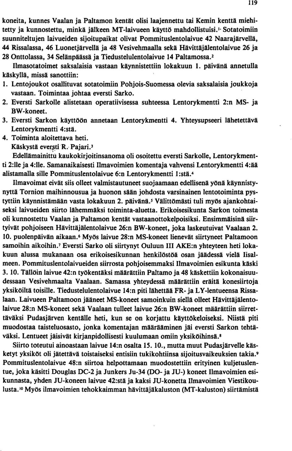 34 Selänpäässä ja Tiedustelulentolaivue 14 Paltamossa. 2 Ilmasotatoimet saksalaisia vastaan käynnistettiin lokakuun 1. päivänä annetulla käskyllä, missä sanottiin: 1.