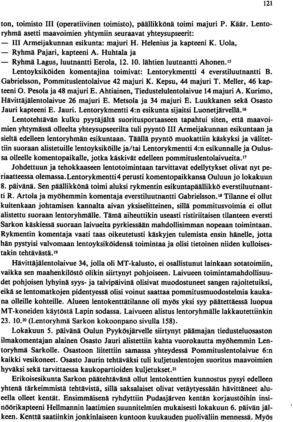 " Lentoyksiköiden komentajina toimivat: Lentorykmentti 4 everstiluutnantti B. Gabrielsson, Pommituslentolaivue 42 majuri K. Kepsu, 44 majuri T. Meller, 46 kapteeni O. Pesola ja 48 majuri E.