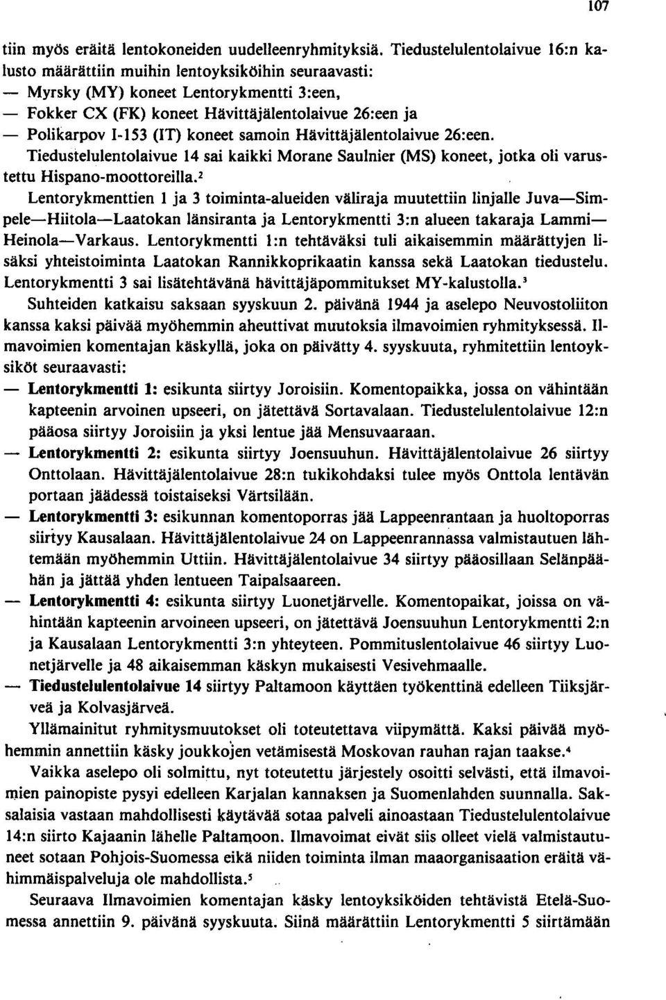 (IT) koneet samoin Hävittäjälentolaivue 26:een. Tiedustelulentolaivue 14 sai kaikki Morane Saulnier (MS) koneet, jotka oli varustettu Hispano-moottoreilla.