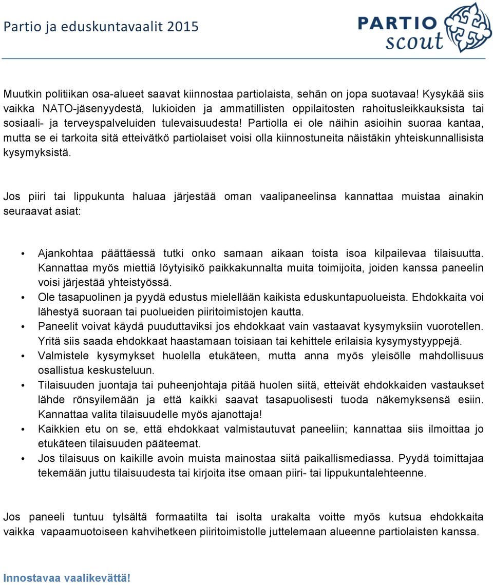 Partiolla ei ole näihin asioihin suoraa kantaa, mutta se ei tarkoita sitä etteivätkö partiolaiset voisi olla kiinnostuneita näistäkin yhteiskunnallisista kysymyksistä.