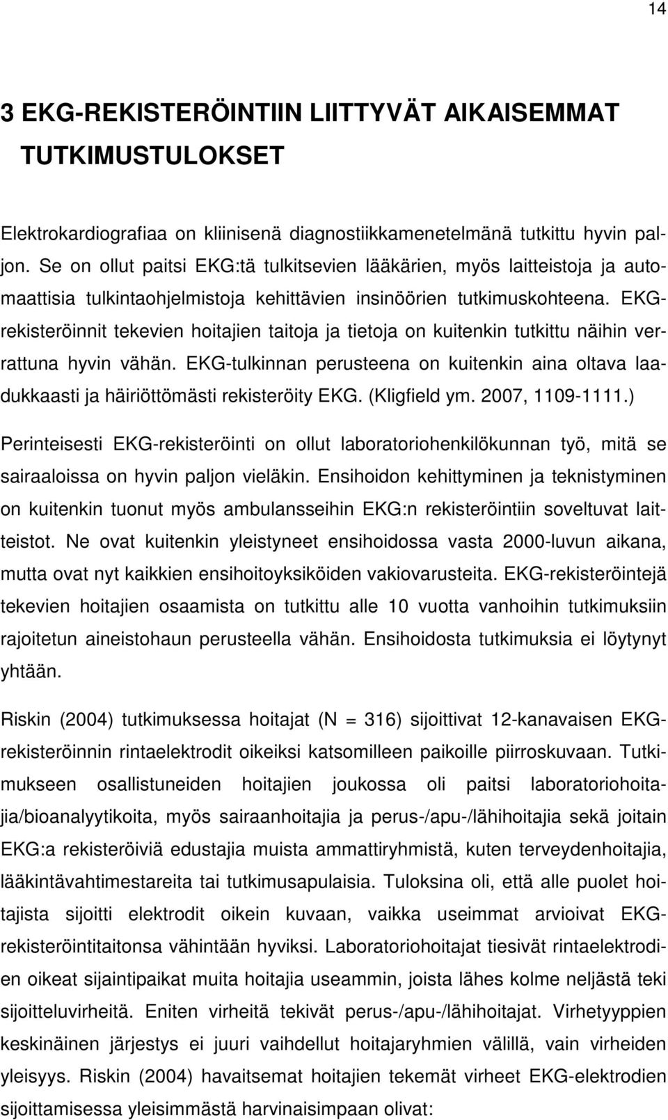 EKGrekisteröinnit tekevien hoitajien taitoja ja tietoja on kuitenkin tutkittu näihin verrattuna hyvin vähän.