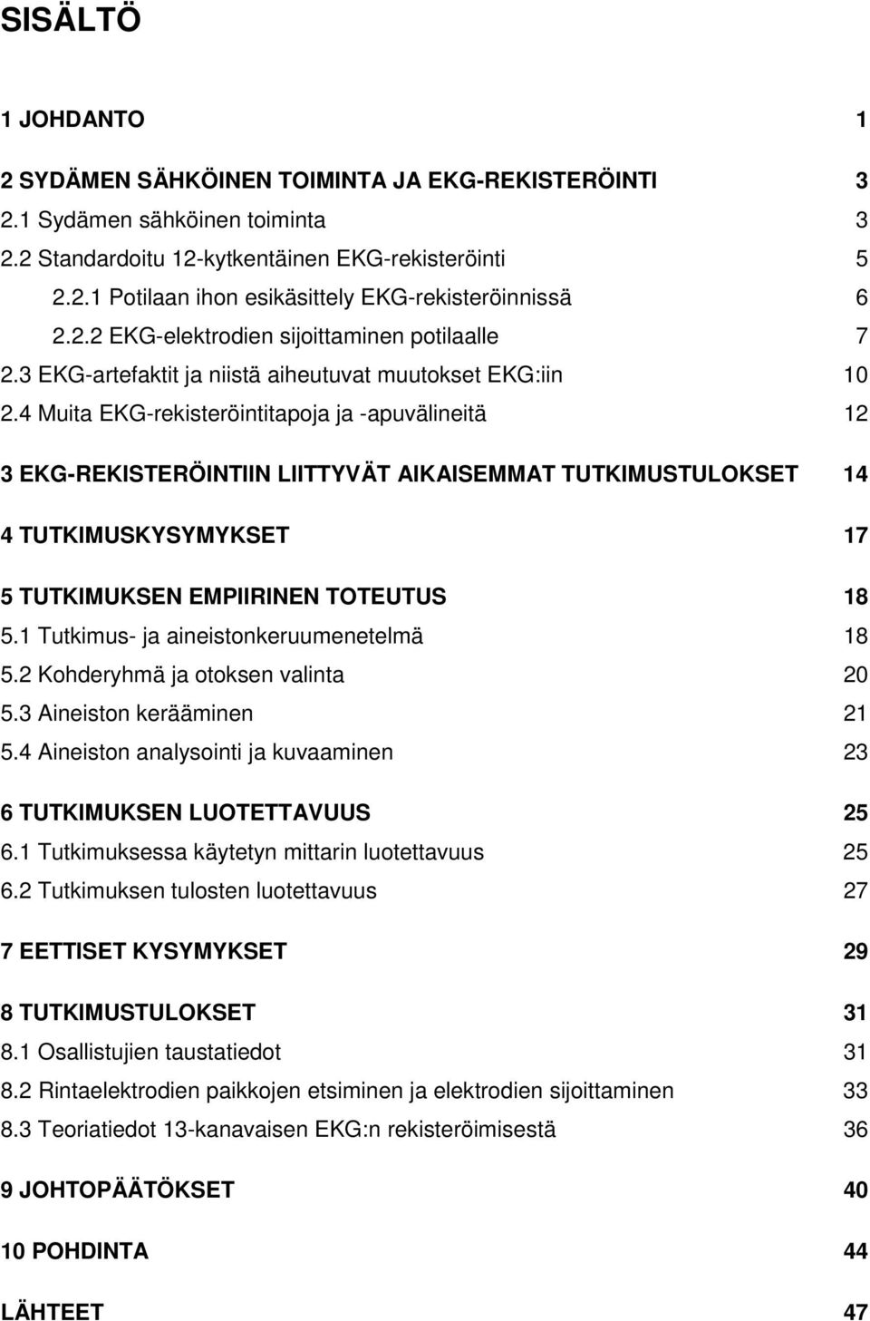 4 Muita EKG-rekisteröintitapoja ja -apuvälineitä 12 3 EKG-REKISTERÖINTIIN LIITTYVÄT AIKAISEMMAT TUTKIMUSTULOKSET 14 4 TUTKIMUSKYSYMYKSET 17 5 TUTKIMUKSEN EMPIIRINEN TOTEUTUS 18 5.