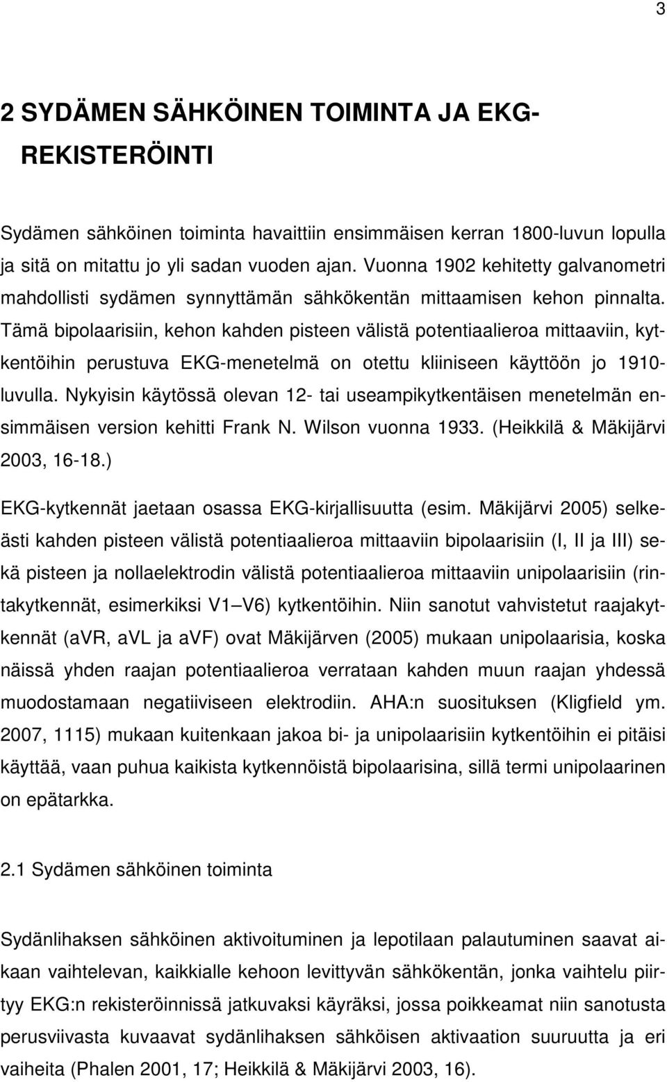 Tämä bipolaarisiin, kehon kahden pisteen välistä potentiaalieroa mittaaviin, kytkentöihin perustuva EKG-menetelmä on otettu kliiniseen käyttöön jo 1910- luvulla.