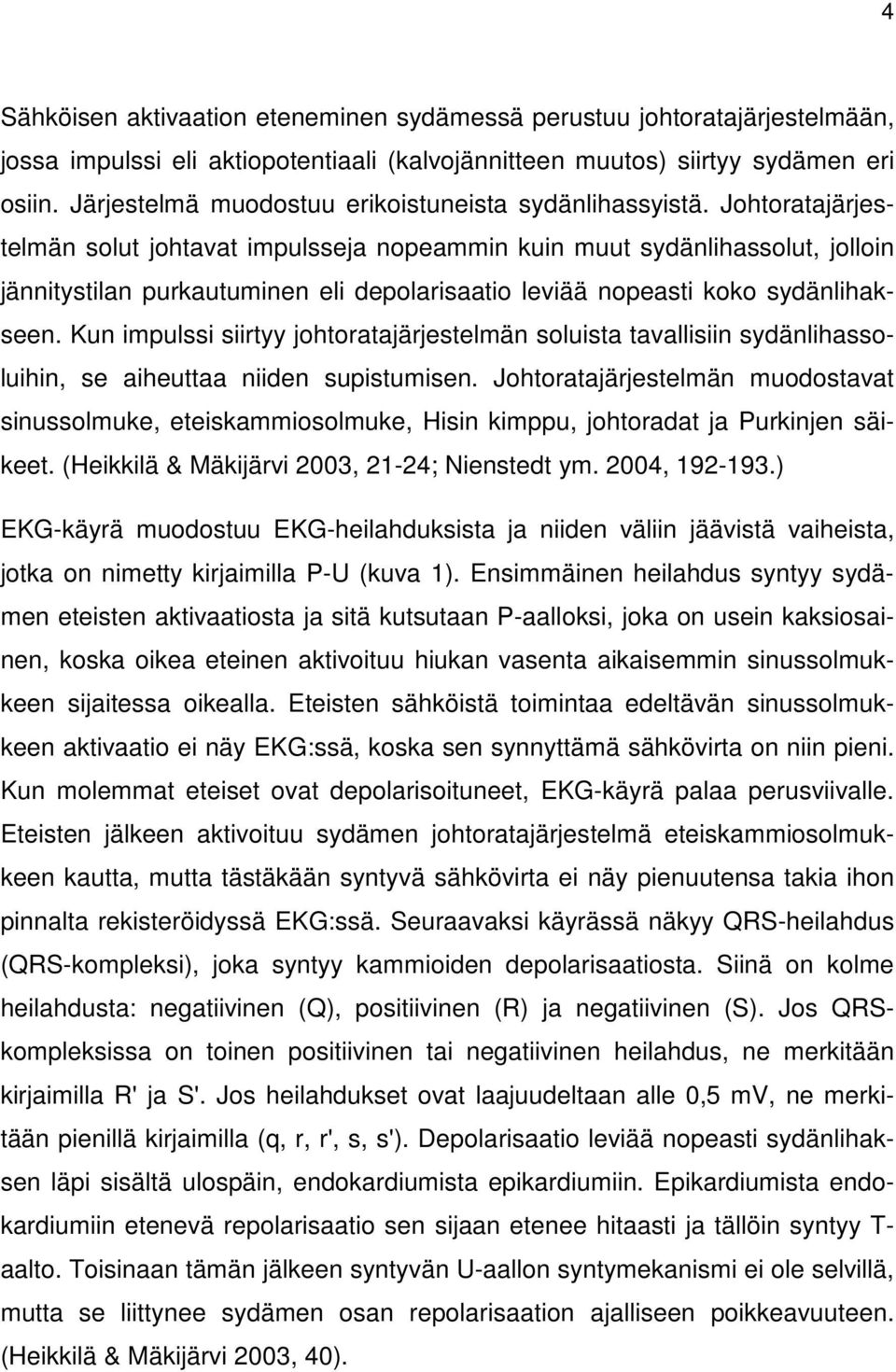 Johtoratajärjestelmän solut johtavat impulsseja nopeammin kuin muut sydänlihassolut, jolloin jännitystilan purkautuminen eli depolarisaatio leviää nopeasti koko sydänlihakseen.