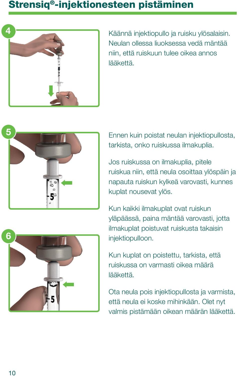 Jos ruiskussa on ilmakuplia, pitele ruiskua niin, että neula osoittaa ylöspäin ja napauta ruiskun kylkeä varovasti, kunnes kuplat nousevat ylös.