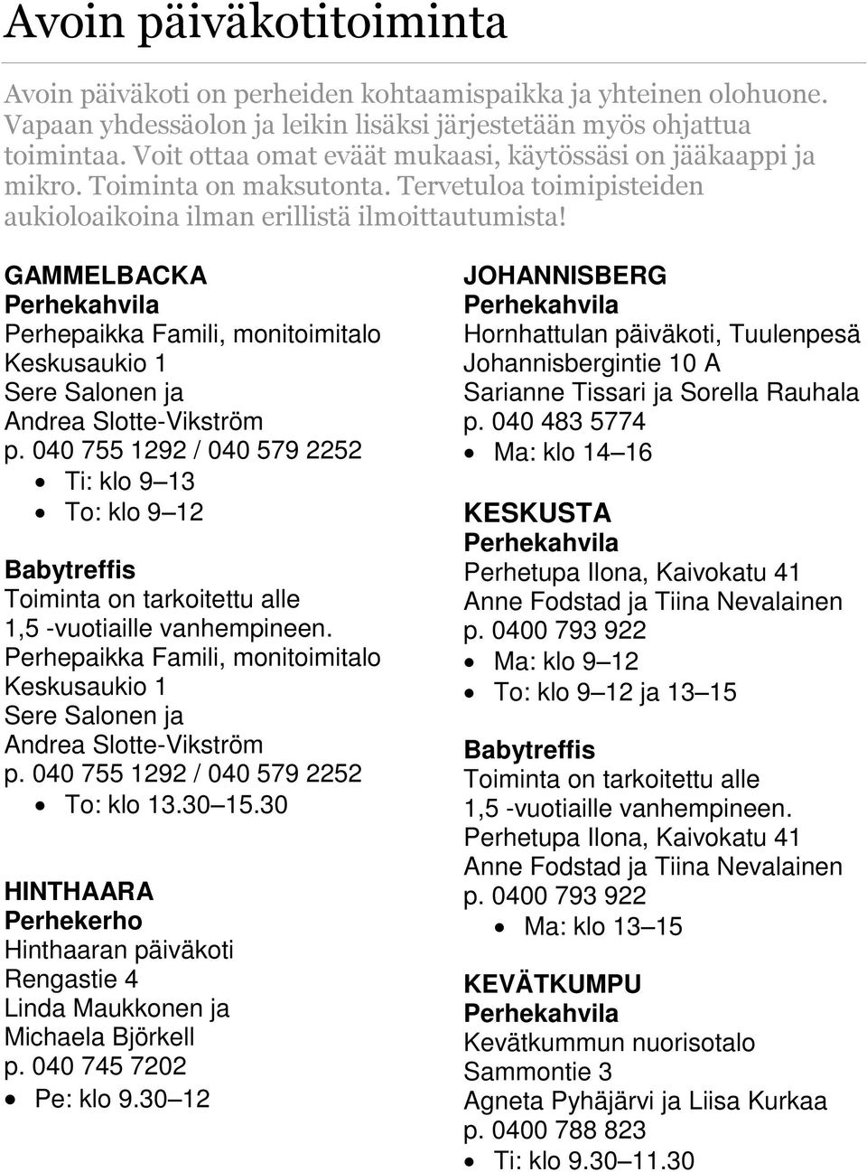 GAMMELBACKA Perhekahvila Perhepaikka Famili, monitoimitalo Keskusaukio 1 Sere Salonen ja Andrea Slotte-Vikström p.
