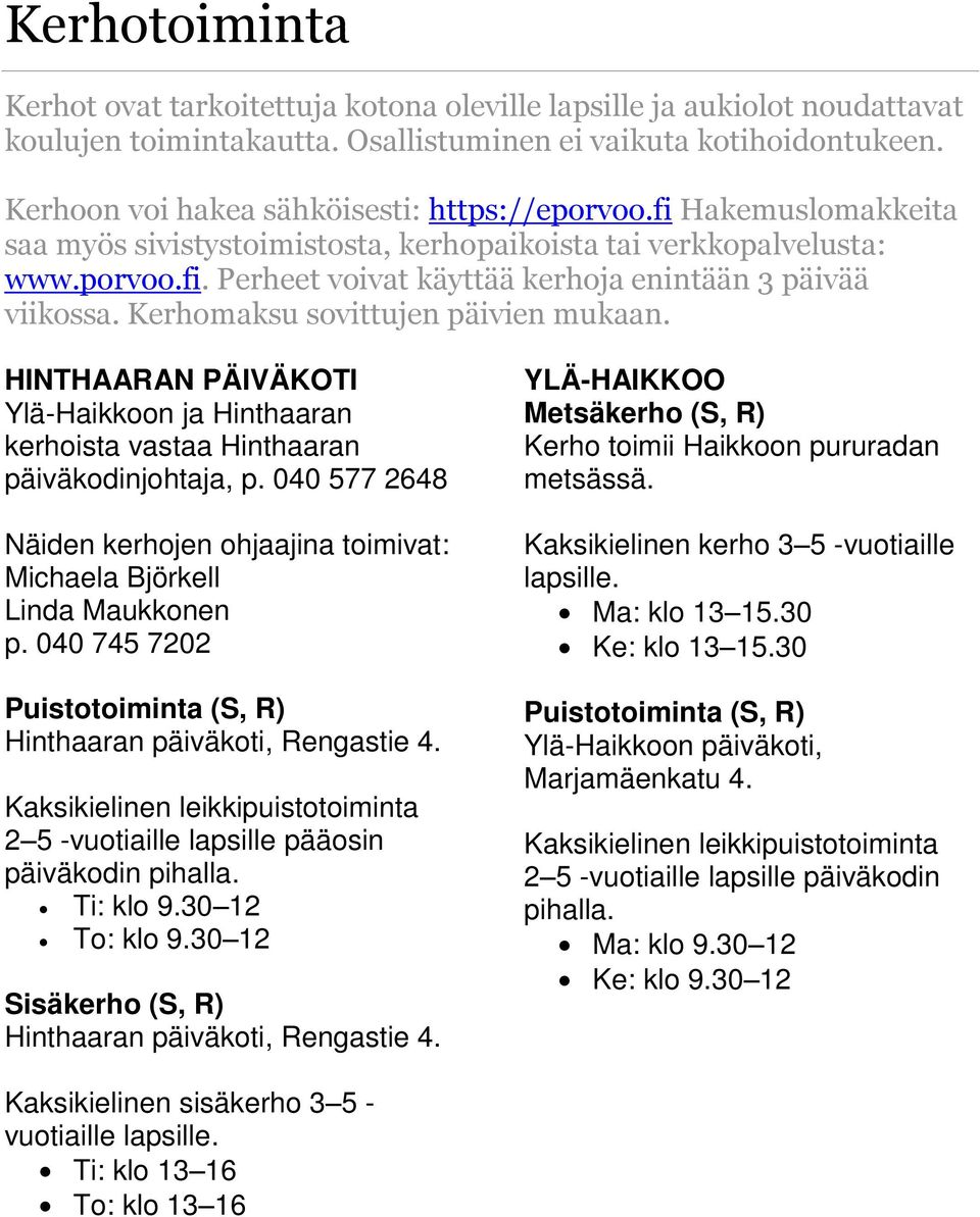 Kerhomaksu sovittujen päivien mukaan. HINTHAARAN PÄIVÄKOTI Ylä-Haikkoon ja Hinthaaran kerhoista vastaa Hinthaaran päiväkodinjohtaja, p.