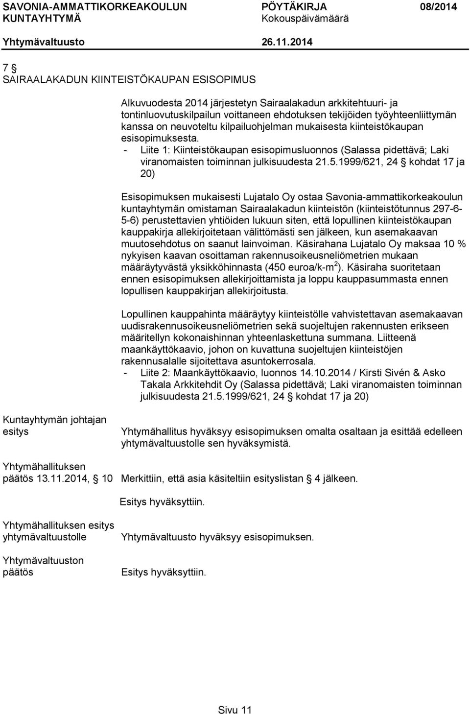 1999/621, 24 kohdat 17 ja 20) Esisopimuksen mukaisesti Lujatalo Oy ostaa Savonia-ammattikorkeakoulun kuntayhtymän omistaman Sairaalakadun kiinteistön (kiinteistötunnus 297-6- 5-6) perustettavien
