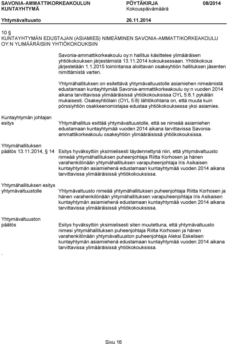 Yhtymähallituksen on esitettävä yhtymävaltuustolle asiamiehen nimeämistä edustamaan kuntayhtymää Savonia-ammattikorkeakoulu oy:n vuoden 2014 aikana tarvittavissa ylimääräisissä yhtiökokouksissa OYL