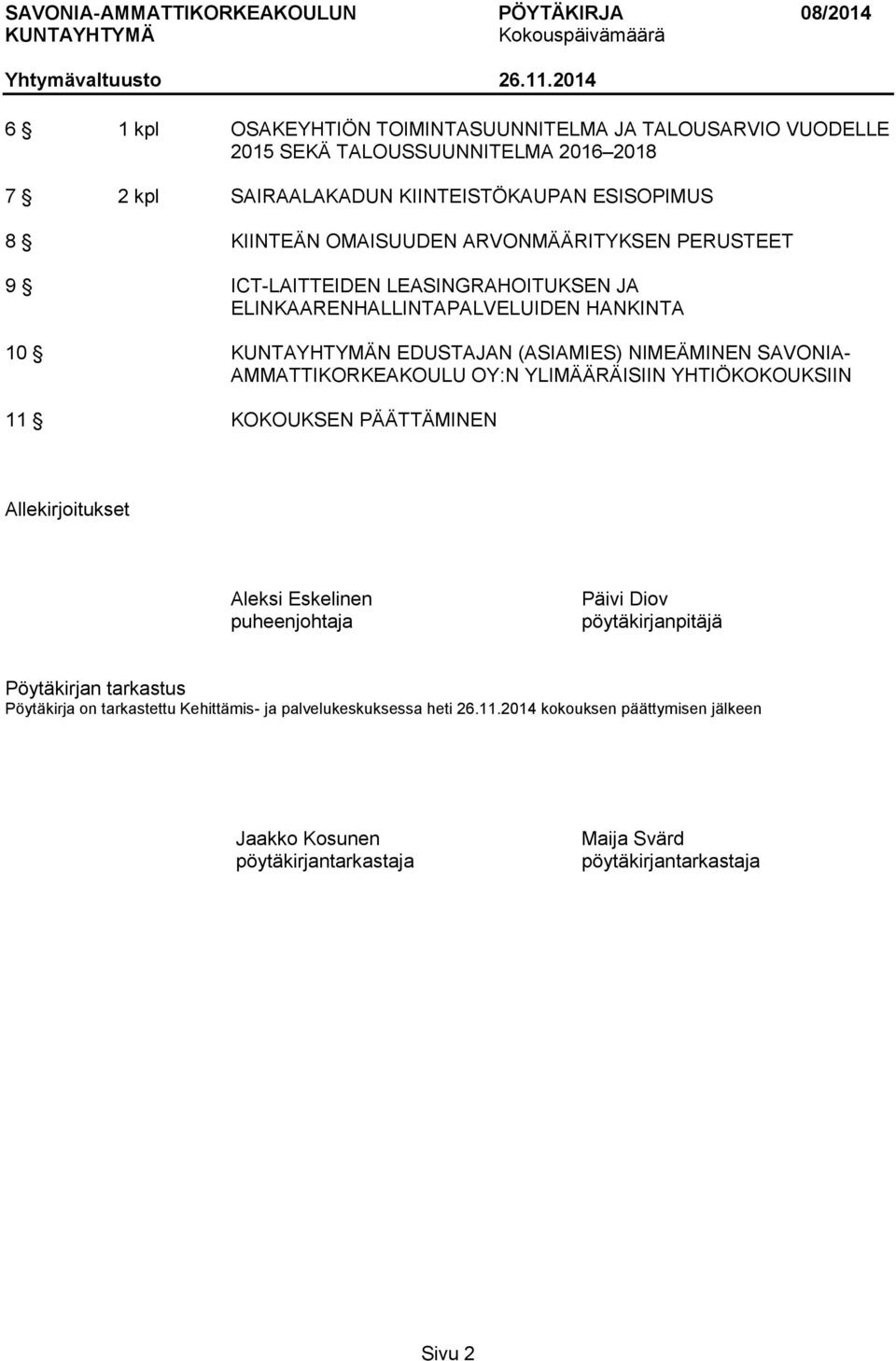 AMMATTIKORKEAKOULU OY:N YLIMÄÄRÄISIIN YHTIÖKOKOUKSIIN 11 KOKOUKSEN PÄÄTTÄMINEN Allekirjoitukset Aleksi Eskelinen puheenjohtaja Päivi Diov pöytäkirjanpitäjä Pöytäkirjan