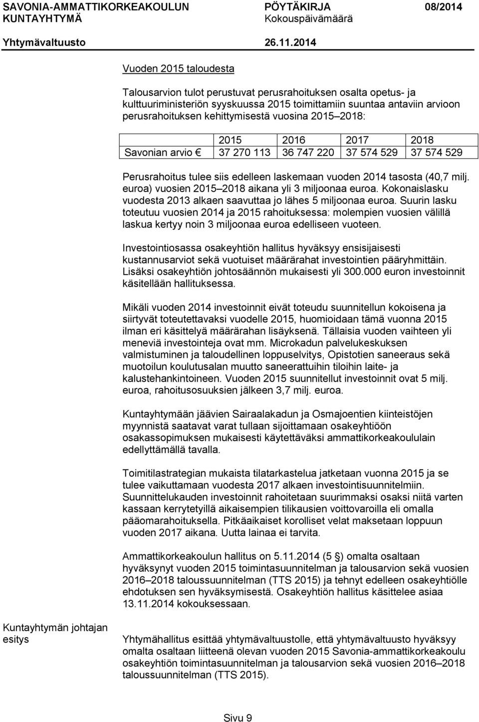 euroa) vuosien 2015 2018 aikana yli 3 miljoonaa euroa. Kokonaislasku vuodesta 2013 alkaen saavuttaa jo lähes 5 miljoonaa euroa.