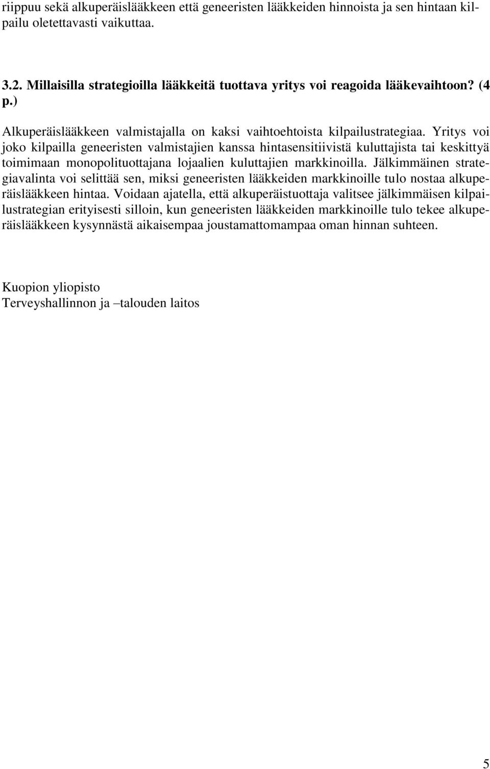 Yritys voi joko kilpailla geneeristen valmistajien kanssa hintasensitiivistä kuluttajista tai keskittyä toimimaan monopolituottajana lojaalien kuluttajien markkinoilla.